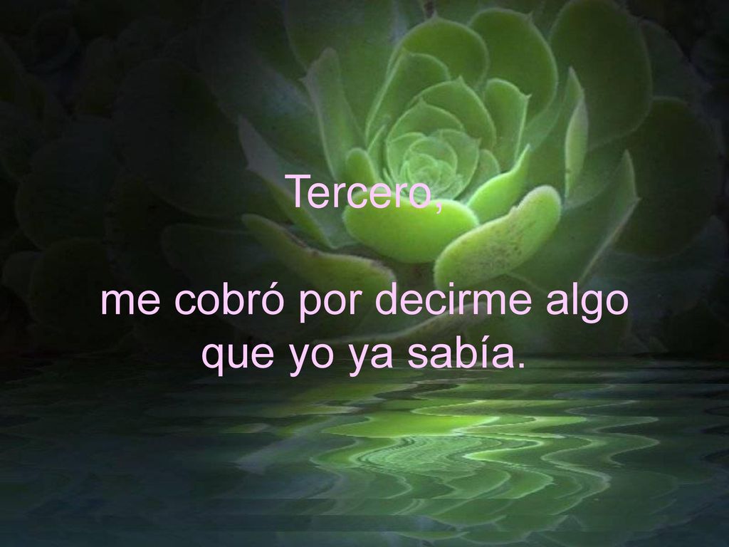Tercero, me cobró por decirme algo que yo ya sabía.