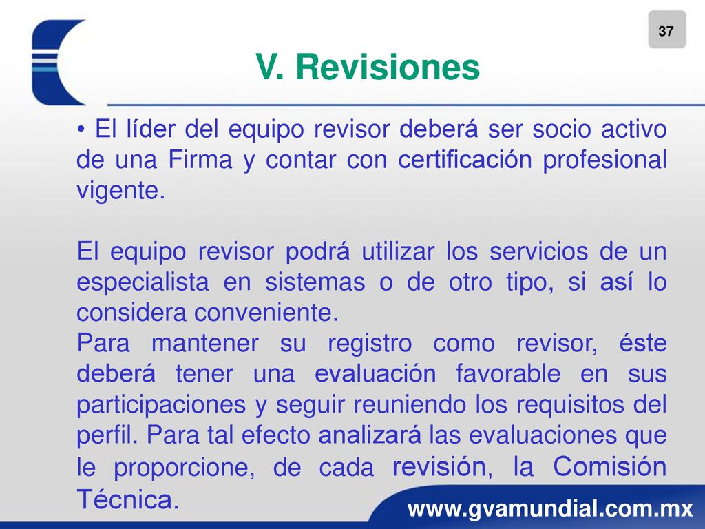V. Revisiones • El líder del equipo revisor deberá ser socio activo de una Firma y contar con certificación profesional vigente.