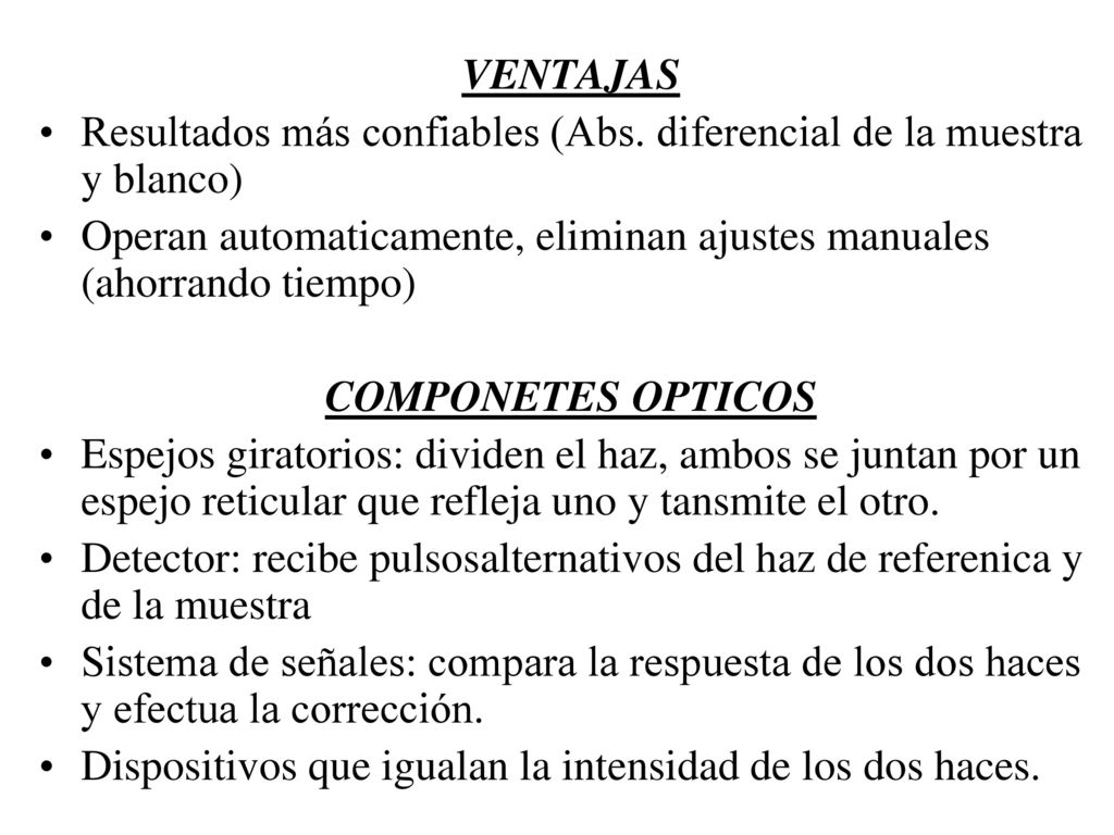 VENTAJAS Resultados más confiables (Abs. diferencial de la muestra y blanco) Operan automaticamente, eliminan ajustes manuales (ahorrando tiempo)