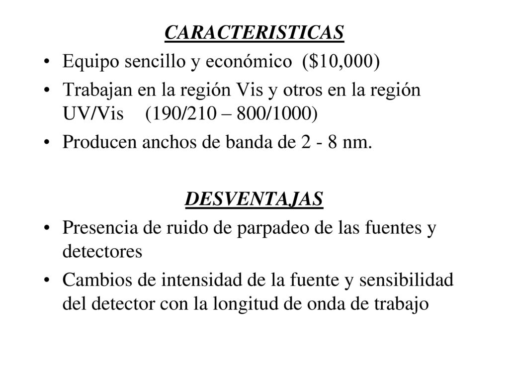 CARACTERISTICAS Equipo sencillo y económico ($10,000) Trabajan en la región Vis y otros en la región UV/Vis (190/210 – 800/1000)