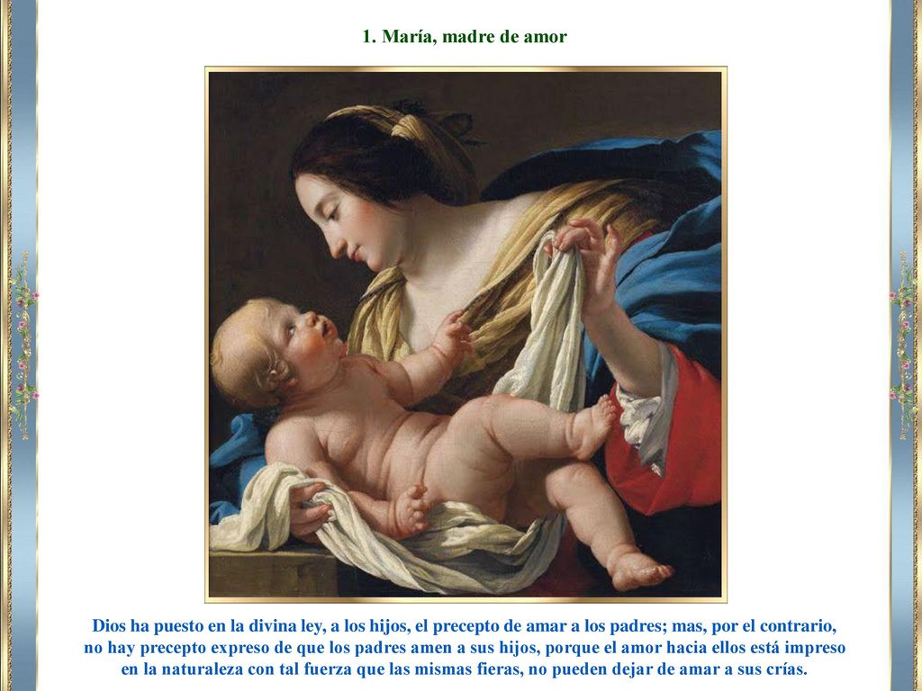 1. María, madre de amor Dios ha puesto en la divina ley, a los hijos, el precepto de amar a los padres; mas, por el contrario,