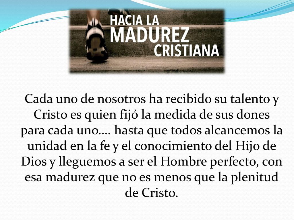 Cada uno de nosotros ha recibido su talento y Cristo es quien fijó la medida de sus dones para cada uno….