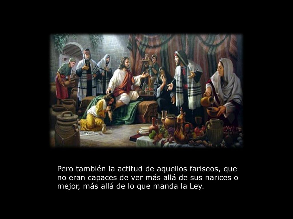 Pero también la actitud de aquellos fariseos, que no eran capaces de ver más allá de sus narices o mejor, más allá de lo que manda la Ley.