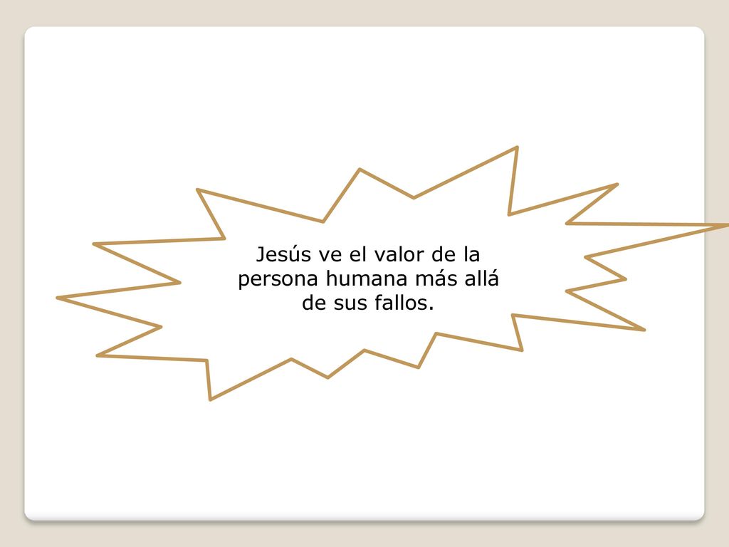 Jesús ve el valor de la persona humana más allá de sus fallos.