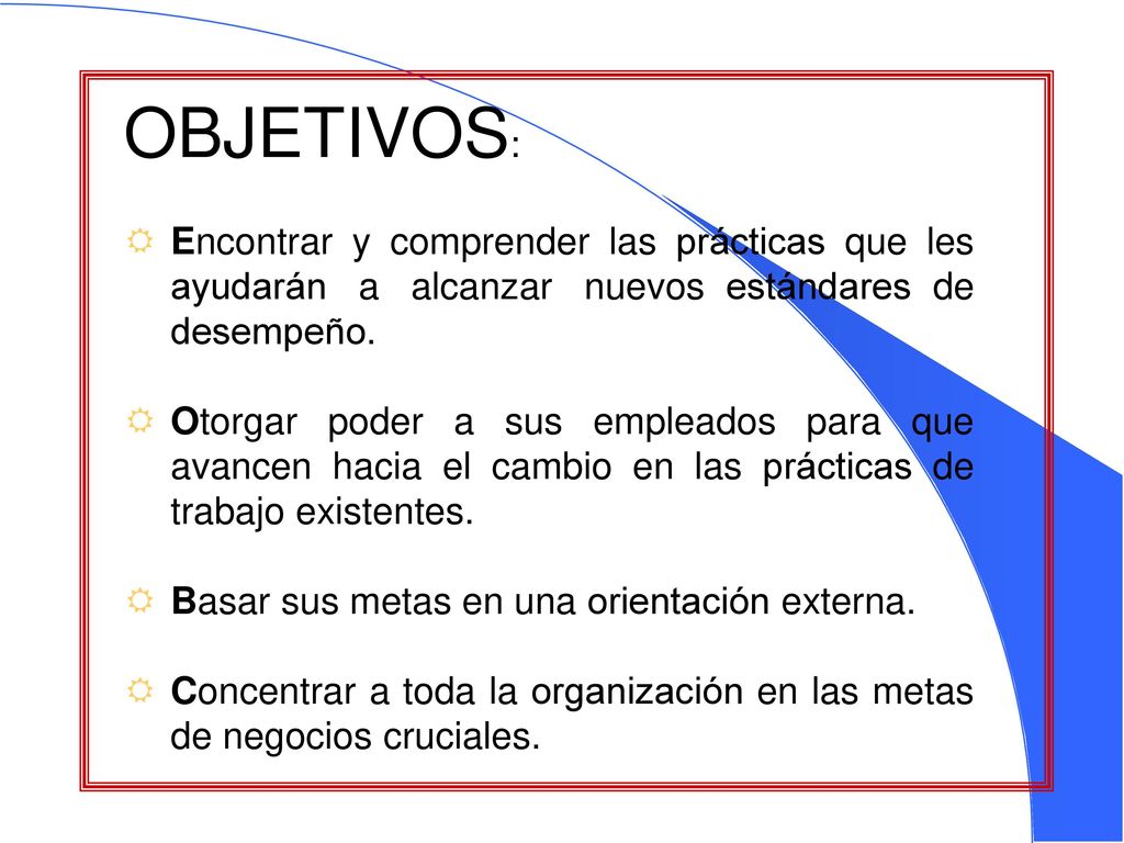 OBJETIVOS: Encontrar y comprender las prácticas que les ayudarán a alcanzar nuevos estándares de desempeño.