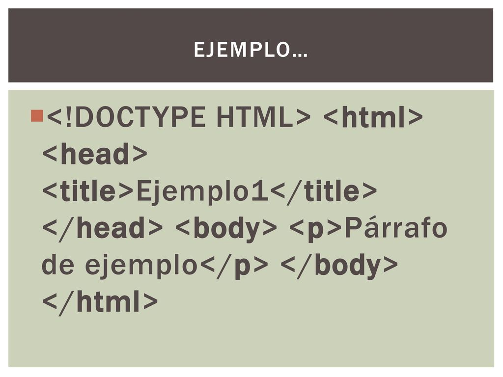 Ejemplo… <!DOCTYPE HTML> <html> <head> <title>Ejemplo1</title> </head> <body> <p>Párrafo de ejemplo</p> </body> </html>