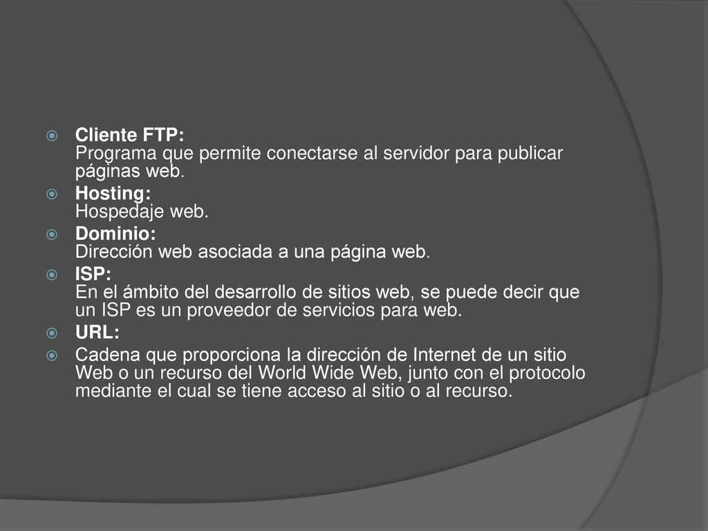 Cliente FTP: Programa que permite conectarse al servidor para publicar páginas web.