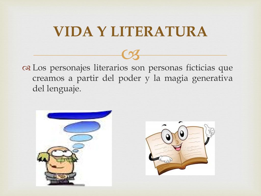 VIDA Y LITERATURA Los personajes literarios son personas ficticias que creamos a partir del poder y la magia generativa del lenguaje.