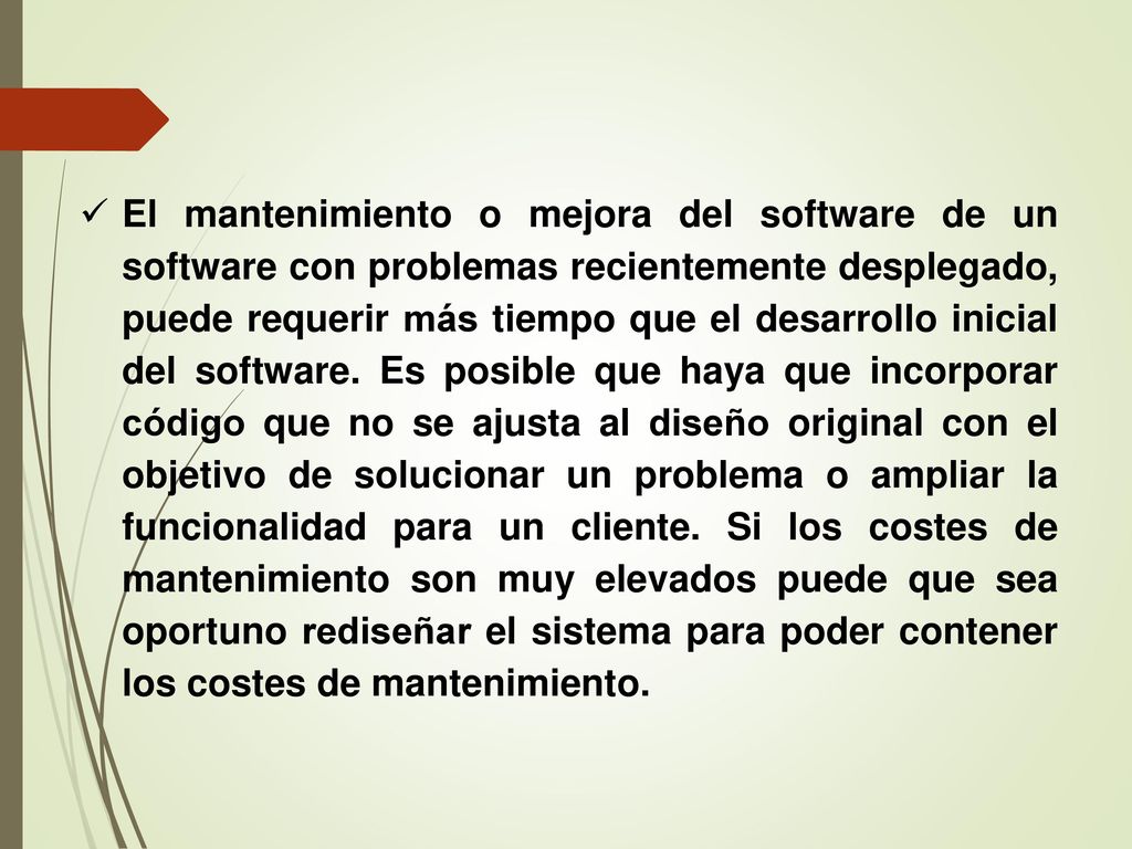 El mantenimiento o mejora del software de un software con problemas recientemente desplegado, puede requerir más tiempo que el desarrollo inicial del software.