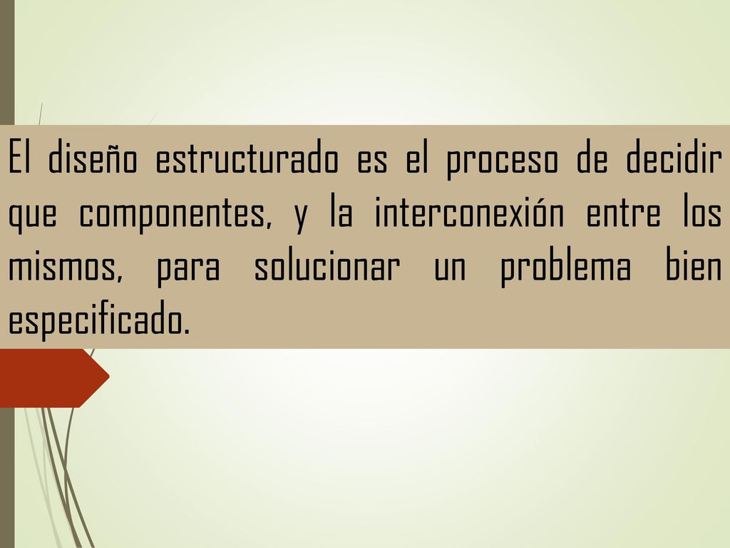 El diseño estructurado es el proceso de decidir que componentes, y la interconexión entre los mismos, para solucionar un problema bien especificado.