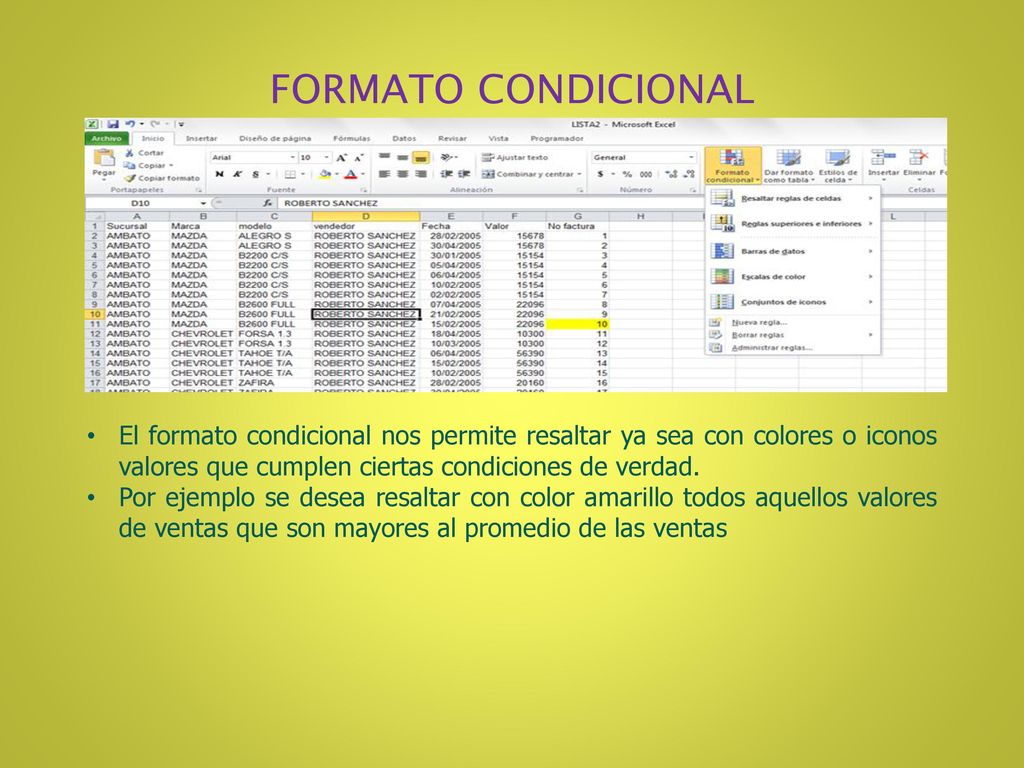 FORMATO CONDICIONAL El formato condicional nos permite resaltar ya sea con colores o iconos valores que cumplen ciertas condiciones de verdad.