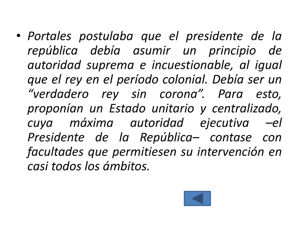 Portales postulaba que el presidente de la república debía asumir un principio de autoridad suprema e incuestionable, al igual que el rey en el período colonial.