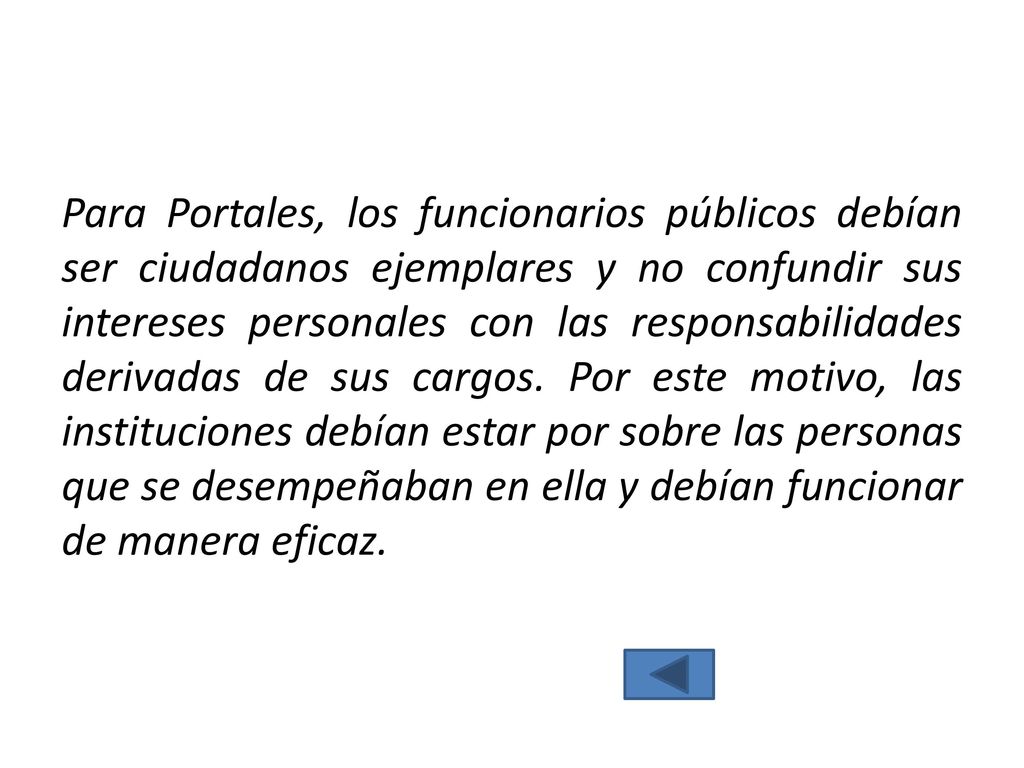 Para Portales, los funcionarios públicos debían ser ciudadanos ejemplares y no confundir sus intereses personales con las responsabilidades derivadas de sus cargos.