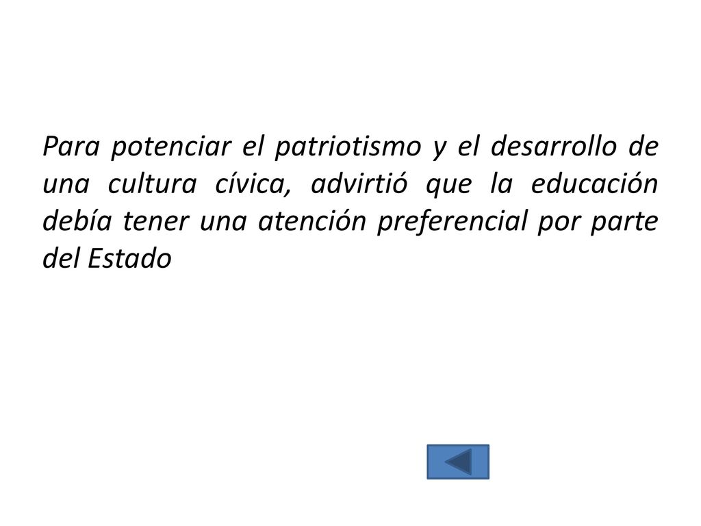 Para potenciar el patriotismo y el desarrollo de una cultura cívica, advirtió que la educación debía tener una atención preferencial por parte del Estado
