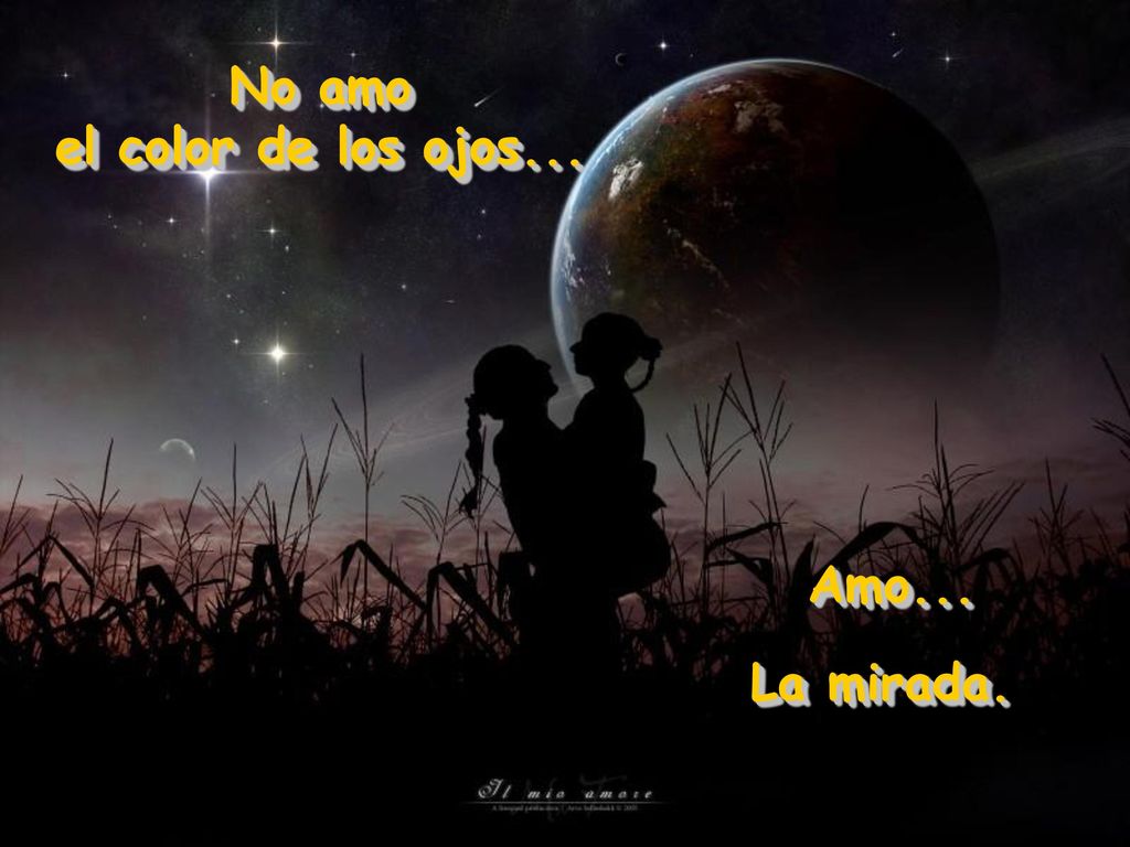 No amo el color de los ojos... Amo... La mirada.