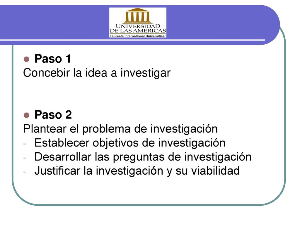 Paso 1 Concebir la idea a investigar. Paso 2. Plantear el problema de investigación. Establecer objetivos de investigación.