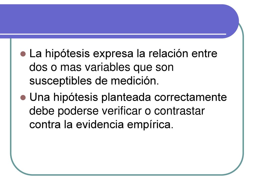 La hipótesis expresa la relación entre dos o mas variables que son susceptibles de medición.