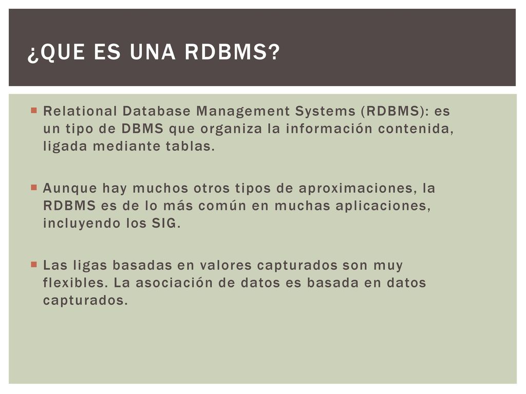 ¿Que es una RDBMS Relational Database Management Systems (RDBMS): es un tipo de DBMS que organiza la información contenida, ligada mediante tablas.