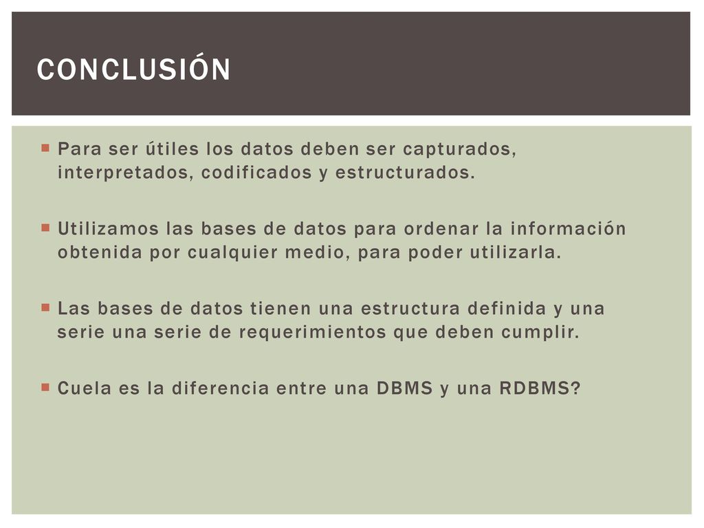 Conclusión Para ser útiles los datos deben ser capturados, interpretados, codificados y estructurados.