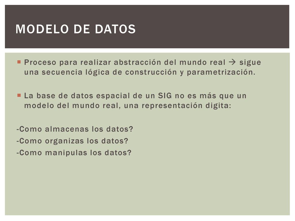 Modelo de datos Proceso para realizar abstracción del mundo real  sigue una secuencia lógica de construcción y parametrización.