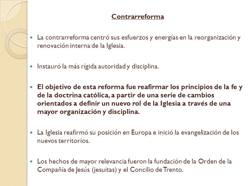 Contrarreforma La contrarreforma centró sus esfuerzos y energías en la reorganización y renovación interna de la Iglesia.