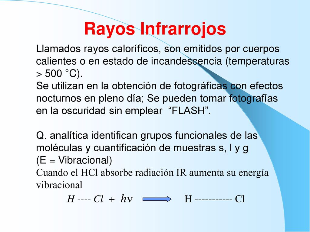 Rayos Infrarrojos Llamados rayos caloríficos, son emitidos por cuerpos calientes o en estado de incandescencia (temperaturas > 500 °C).