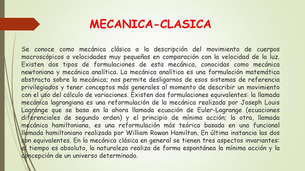 MECANICA-CLASICA Se conoce como mecánica clásica a la descripción del movimiento de cuerpos macroscópicos a velocidades muy pequeñas en comparación con la velocidad de la luz.