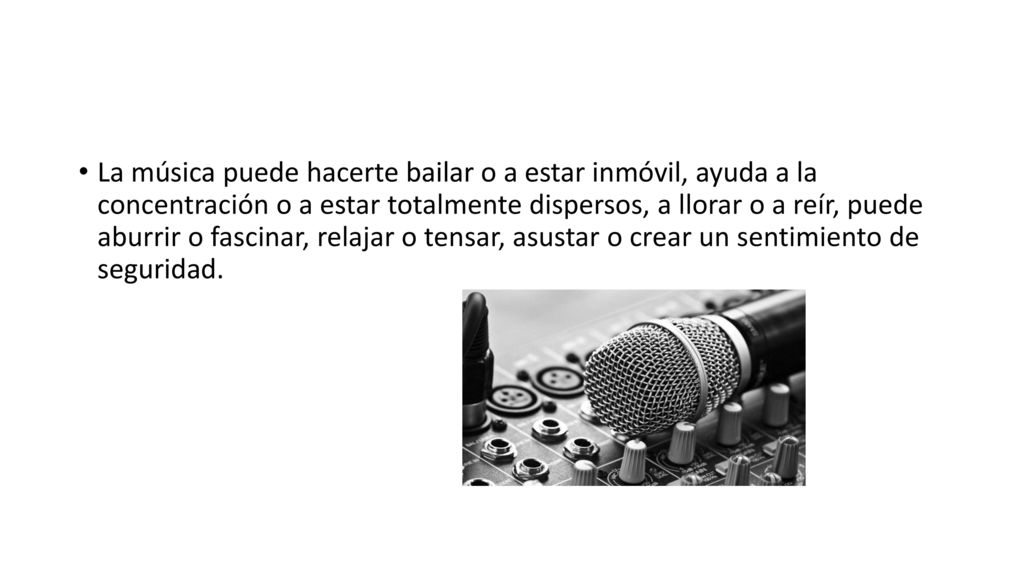 La música puede hacerte bailar o a estar inmóvil, ayuda a la concentración o a estar totalmente dispersos, a llorar o a reír, puede aburrir o fascinar, relajar o tensar, asustar o crear un sentimiento de seguridad.