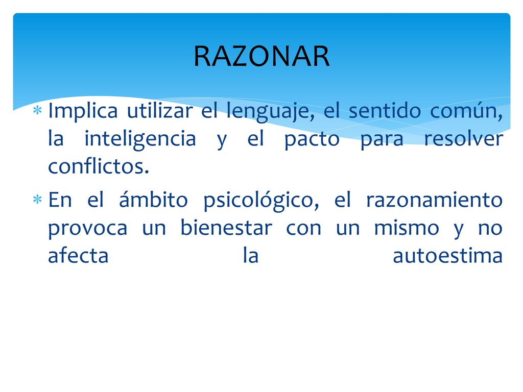 RAZONAR Implica utilizar el lenguaje, el sentido común, la inteligencia y el pacto para resolver conflictos.