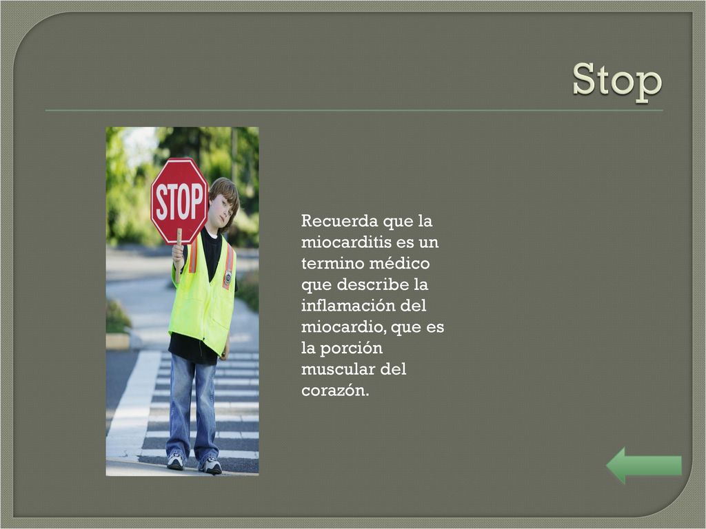 Stop Recuerda que la miocarditis es un termino médico que describe la inflamación del miocardio, que es la porción muscular del corazón.
