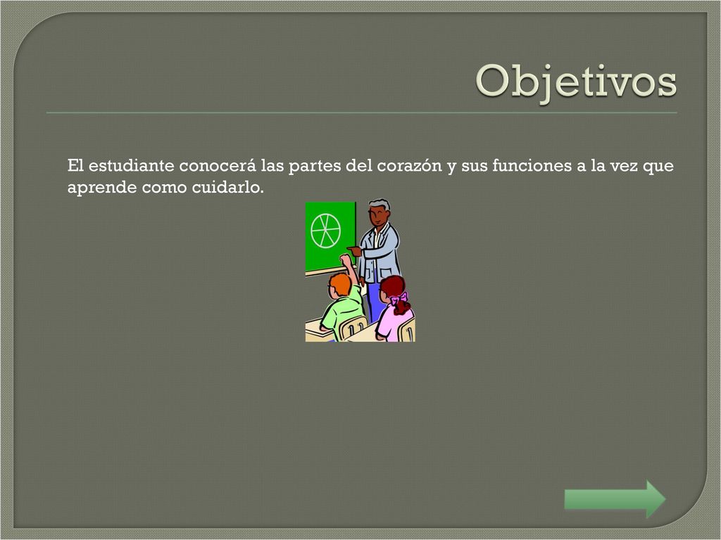 Objetivos El estudiante conocerá las partes del corazón y sus funciones a la vez que aprende como cuidarlo.