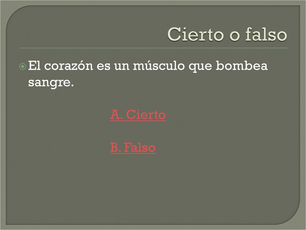 Cierto o falso El corazón es un músculo que bombea sangre. A. Cierto