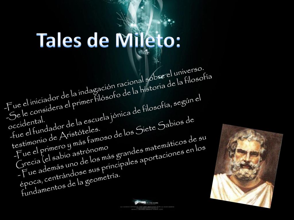 Tales de Mileto: Fue el iniciador de la indagación racional sobre el universo.