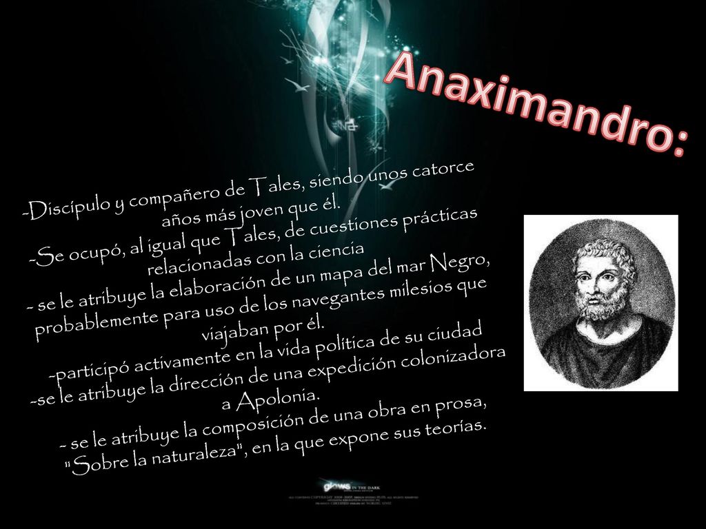 Anaximandro: Discípulo y compañero de Tales, siendo unos catorce años más joven que él.