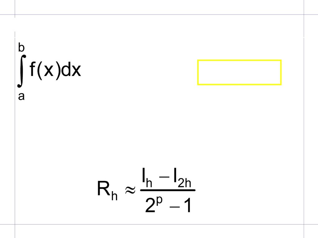 El método de Romberg = Ih + Rh Rh  Chp Ih: Calculando con paso h I2h: Calculando con paso 2h