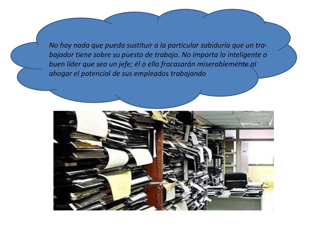 No hay nada que pueda sustituir a la particular sabiduría que un tra­bajador tiene sobre su puesto de trabajo.