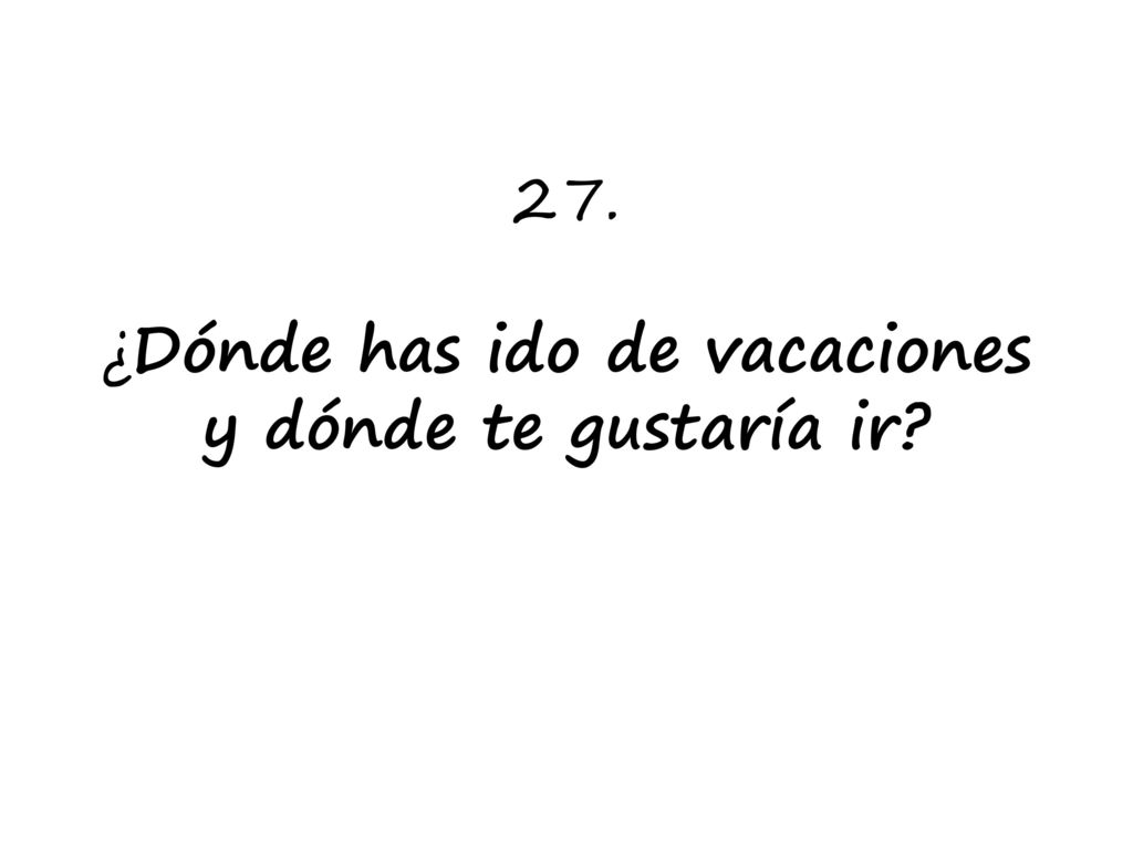 27. ¿Dónde has ido de vacaciones y dónde te gustaría ir