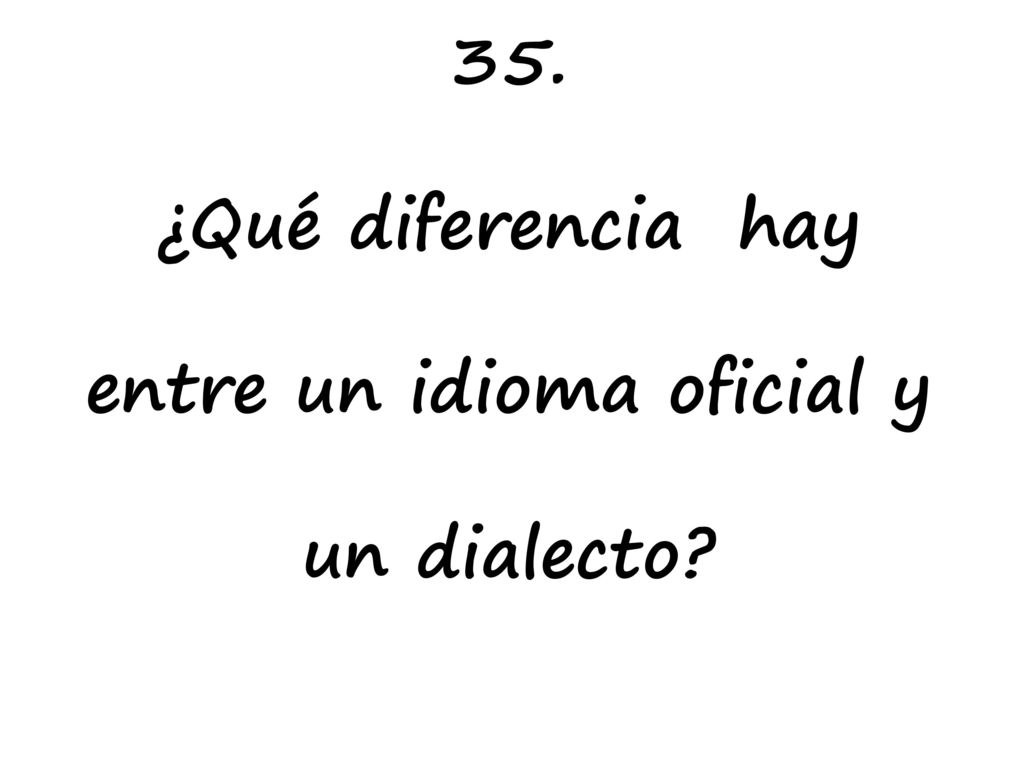 35. ¿Qué diferencia hay entre un idioma oficial y un dialecto