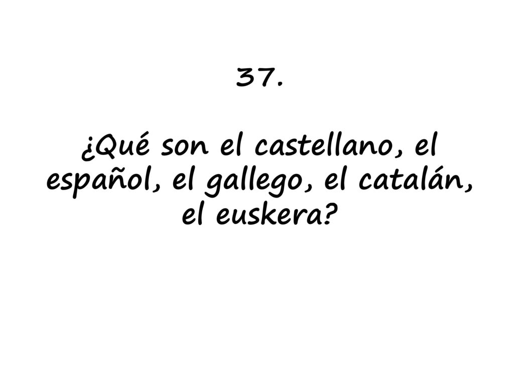 37. ¿Qué son el castellano, el español, el gallego, el catalán, el euskera