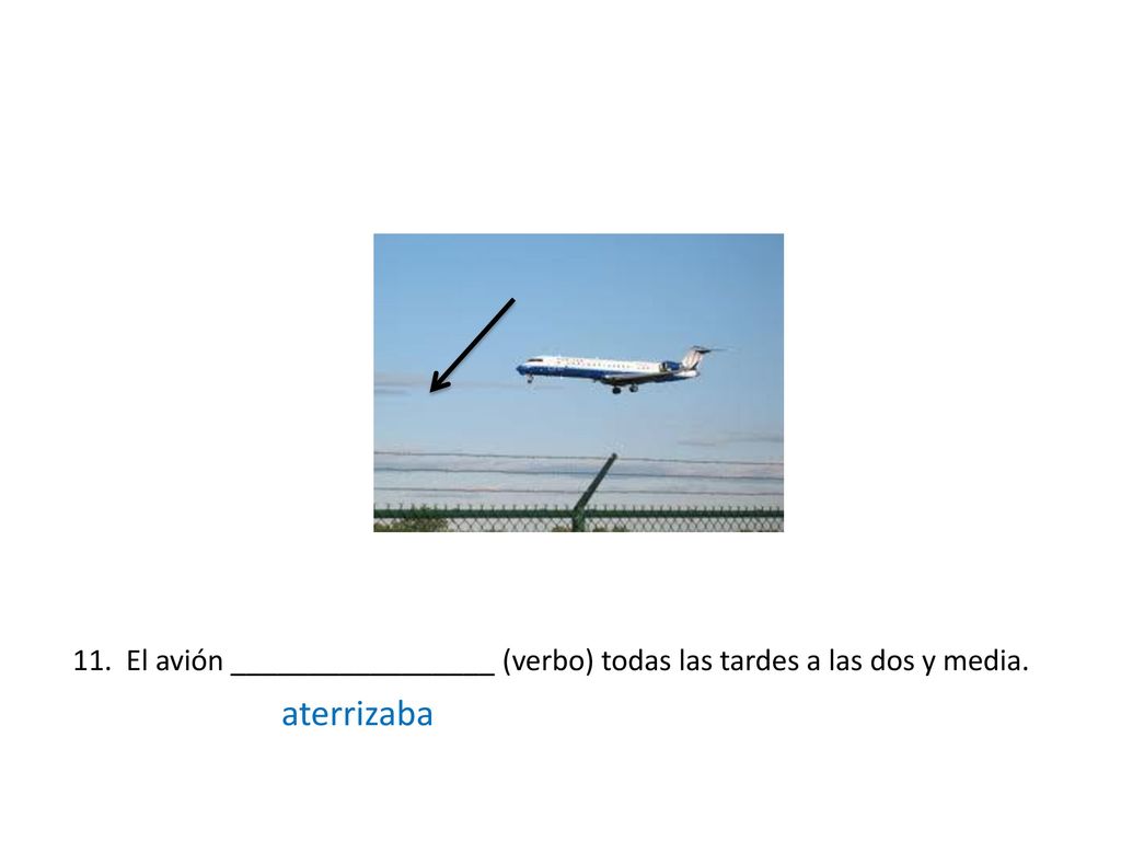 11. El avión _________________ (verbo) todas las tardes a las dos y media.