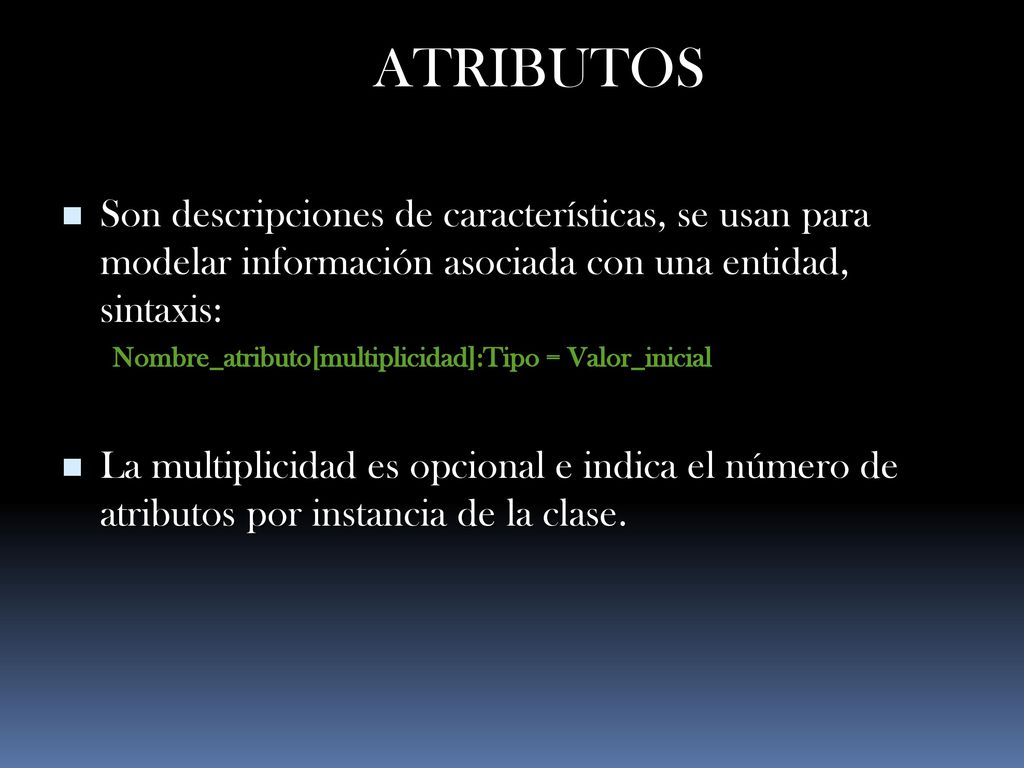 ATRIBUTOS Son descripciones de características, se usan para modelar información asociada con una entidad, sintaxis: