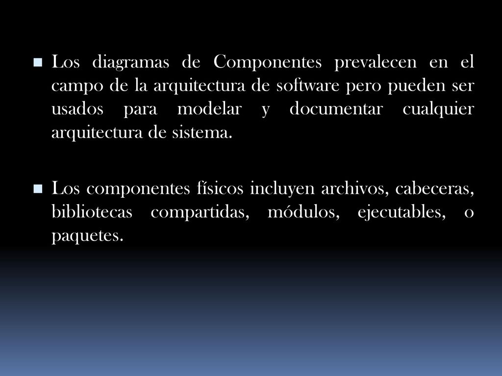 Los diagramas de Componentes prevalecen en el campo de la arquitectura de software pero pueden ser usados para modelar y documentar cualquier arquitectura de sistema.