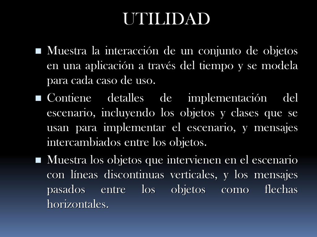 UTILIDAD Muestra la interacción de un conjunto de objetos en una aplicación a través del tiempo y se modela para cada caso de uso.
