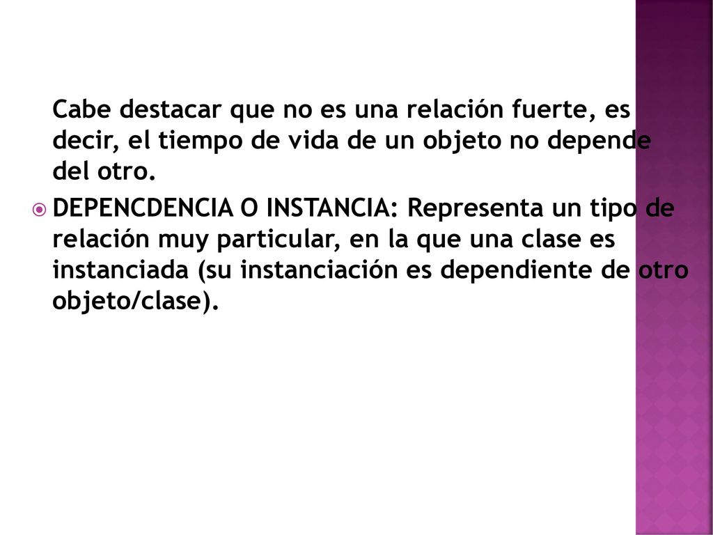 Cabe destacar que no es una relación fuerte, es decir, el tiempo de vida de un objeto no depende del otro.