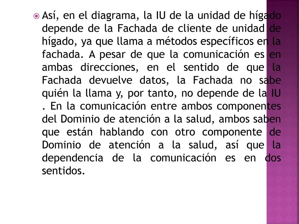Así, en el diagrama, la IU de la unidad de hígado depende de la Fachada de cliente de unidad de hígado, ya que llama a métodos específicos en la fachada.