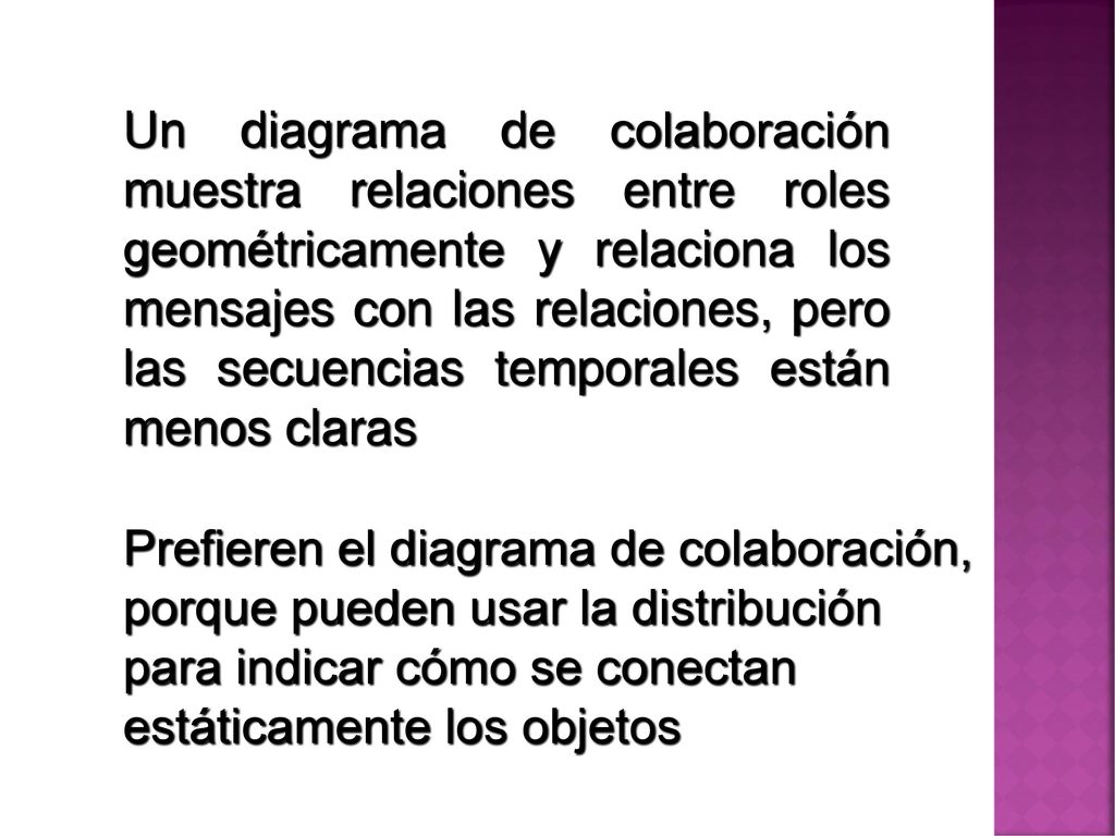 Un diagrama de colaboración muestra relaciones entre roles geométricamente y relaciona los mensajes con las relaciones, pero las secuencias temporales están menos claras