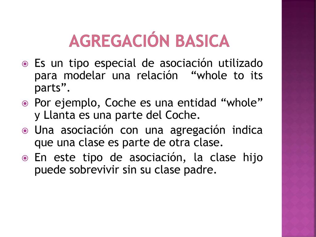 AGREGACIÓN BASICA Es un tipo especial de asociación utilizado para modelar una relación whole to its parts .