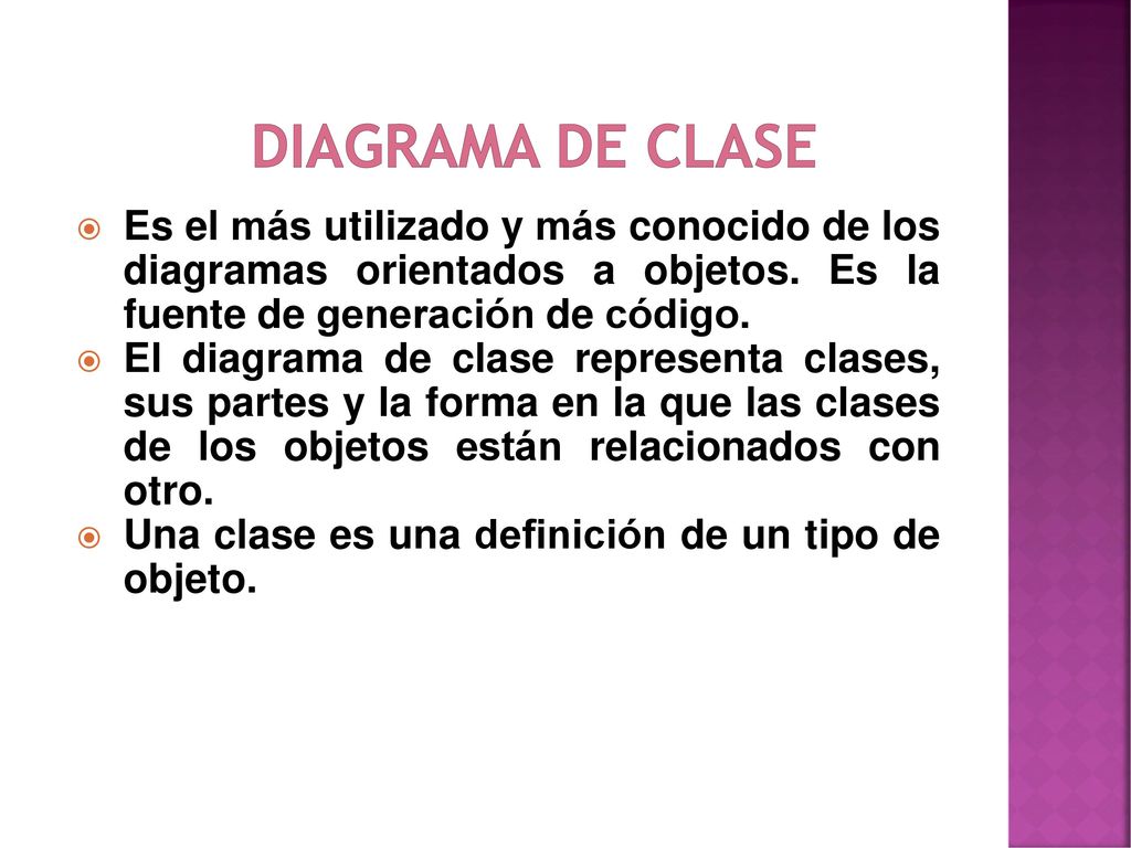 Diagrama de clase Es el más utilizado y más conocido de los diagramas orientados a objetos. Es la fuente de generación de código.