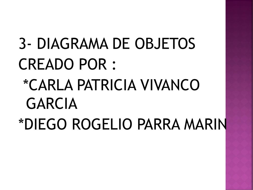 3- DIAGRAMA DE OBJETOS CREADO POR : *CARLA PATRICIA VIVANCO GARCIA *DIEGO ROGELIO PARRA MARIN