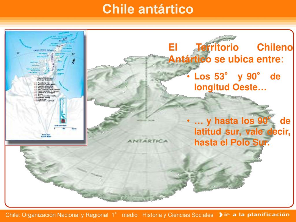 Chile antártico El Territorio Chileno Antártico se ubica entre: